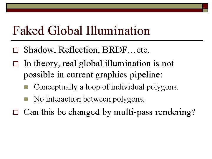 Faked Global Illumination o o Shadow, Reflection, BRDF…etc. In theory, real global illumination is