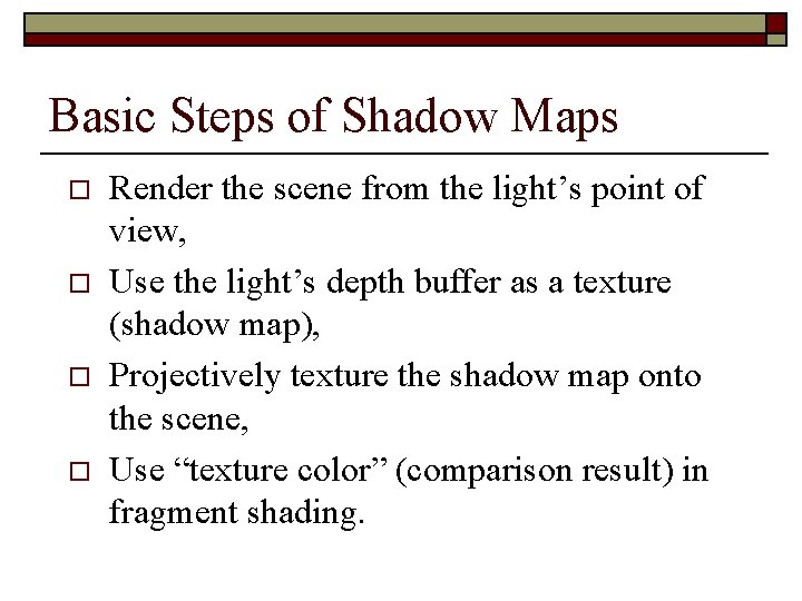 Basic Steps of Shadow Maps o o Render the scene from the light’s point