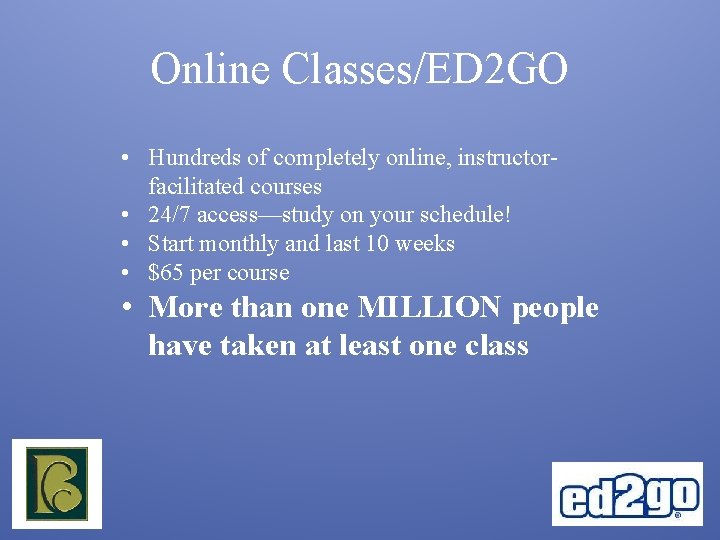 Online Classes/ED 2 GO • Hundreds of completely online, instructorfacilitated courses • 24/7 access—study