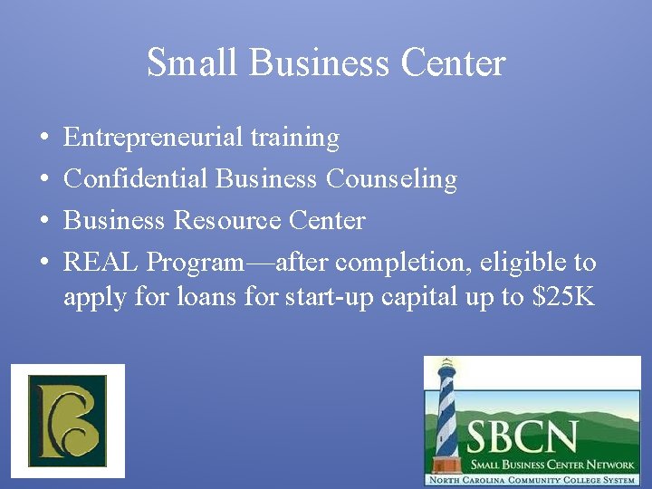 Small Business Center • • Entrepreneurial training Confidential Business Counseling Business Resource Center REAL