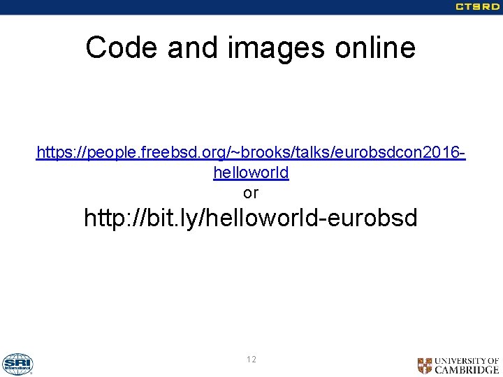 Code and images online https: //people. freebsd. org/~brooks/talks/eurobsdcon 2016 helloworld or http: //bit. ly/helloworld-eurobsd