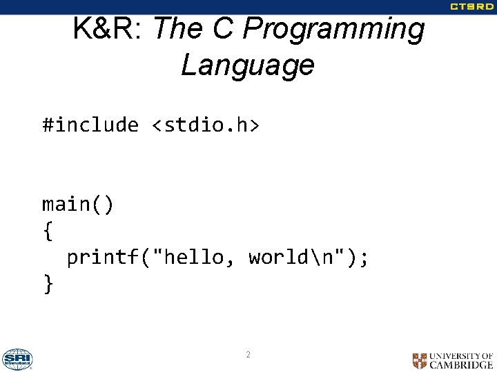 K&R: The C Programming Language #include <stdio. h> main() { printf("hello, worldn"); } 2