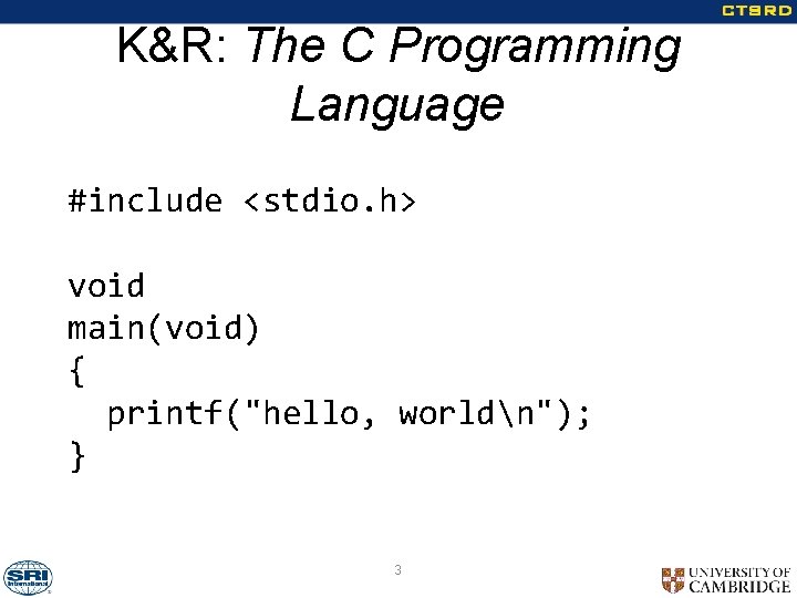 K&R: The C Programming Language #include <stdio. h> void main(void) { printf("hello, worldn"); }