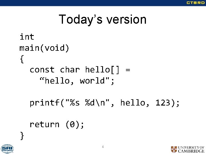Today’s version int main(void) { const char hello[] = “hello, world"; printf("%s %dn", hello,