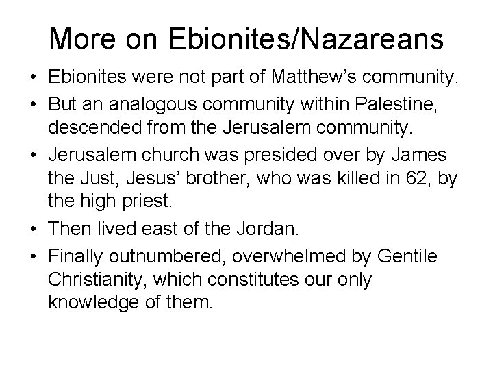 More on Ebionites/Nazareans • Ebionites were not part of Matthew’s community. • But an