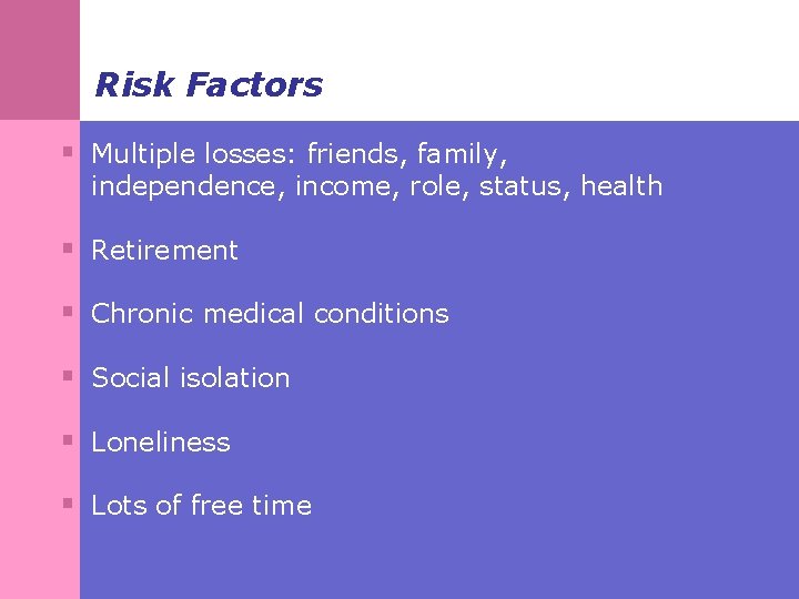Risk Factors § Multiple losses: friends, family, independence, income, role, status, health § Retirement