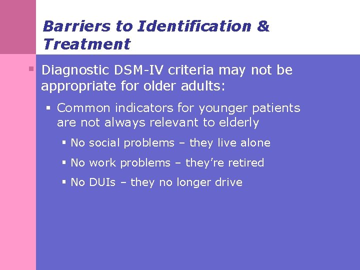 Barriers to Identification & Treatment § Diagnostic DSM-IV criteria may not be appropriate for