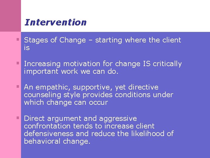 Intervention § Stages of Change – starting where the client is § Increasing motivation
