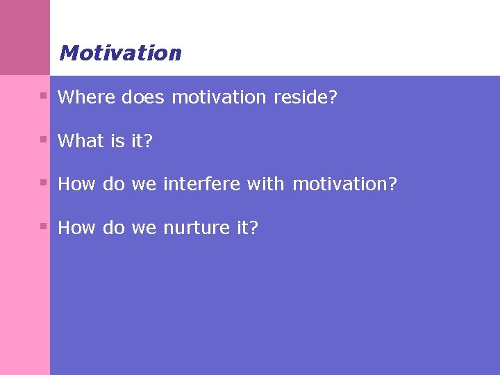 Motivation § Where does motivation reside? § What is it? § How do we