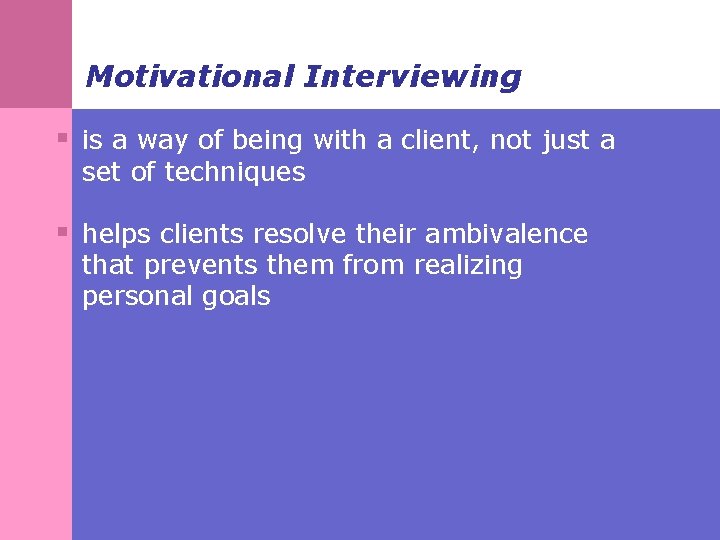 Motivational Interviewing § is a way of being with a client, not just a