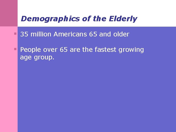 Demographics of the Elderly § 35 million Americans 65 and older § People over