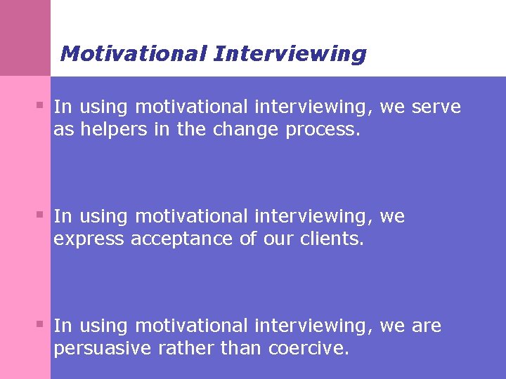Motivational Interviewing § In using motivational interviewing, we serve as helpers in the change