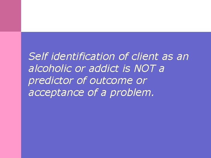Self identification of client as an alcoholic or addict is NOT a predictor of