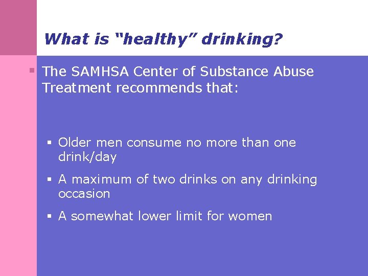 What is “healthy” drinking? § The SAMHSA Center of Substance Abuse Treatment recommends that: