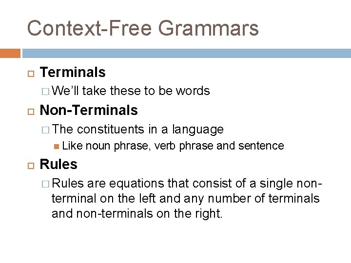 Context-Free Grammars Terminals � We’ll take these to be words Non-Terminals � The constituents