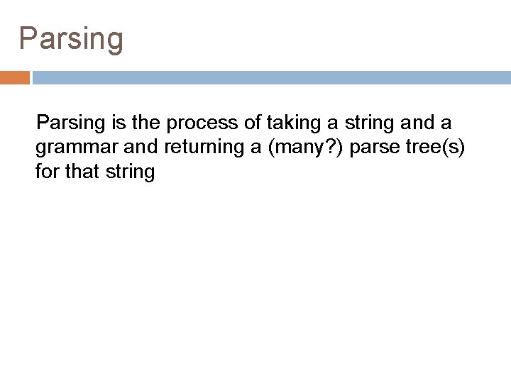 Parsing is the process of taking a string and a grammar and returning a