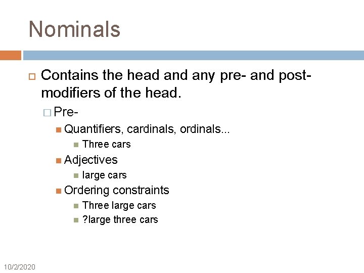 Nominals Contains the head any pre- and postmodifiers of the head. � Pre Quantifiers,