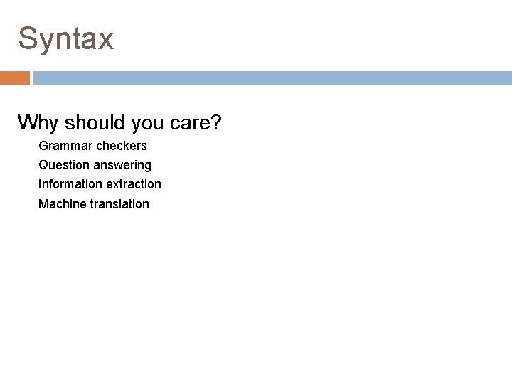 Syntax Why should you care? Grammar checkers Question answering Information extraction Machine translation 