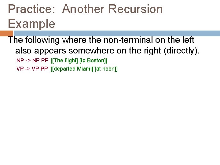 Practice: Another Recursion Example The following where the non-terminal on the left also appears