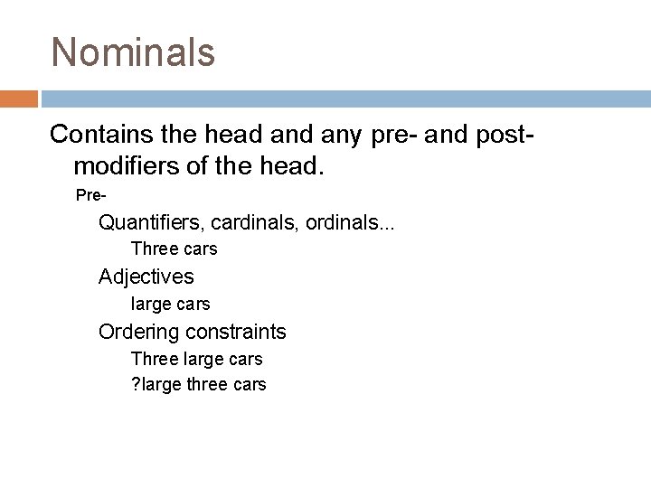 Nominals Contains the head any pre- and postmodifiers of the head. Pre- Quantifiers, cardinals,
