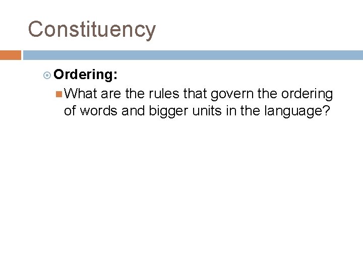 Constituency Ordering: What are the rules that govern the ordering of words and bigger