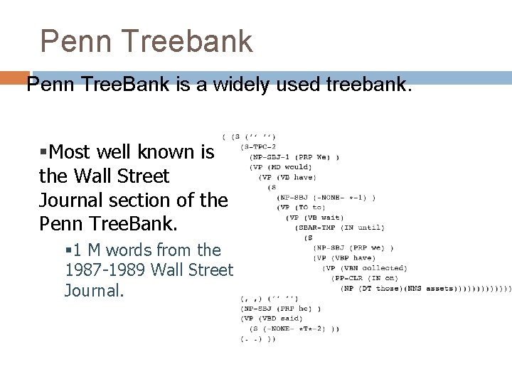 Penn Treebank Penn Tree. Bank is a widely used treebank. §Most well known is