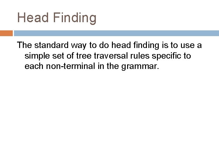 Head Finding The standard way to do head finding is to use a simple