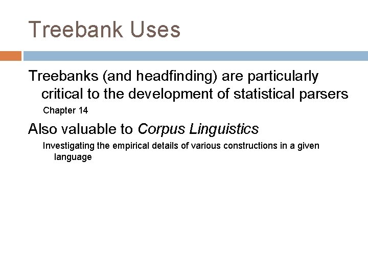 Treebank Uses Treebanks (and headfinding) are particularly critical to the development of statistical parsers