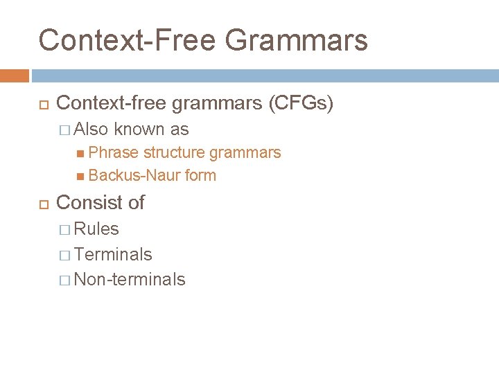 Context-Free Grammars Context-free grammars (CFGs) � Also known as Phrase structure grammars Backus-Naur form