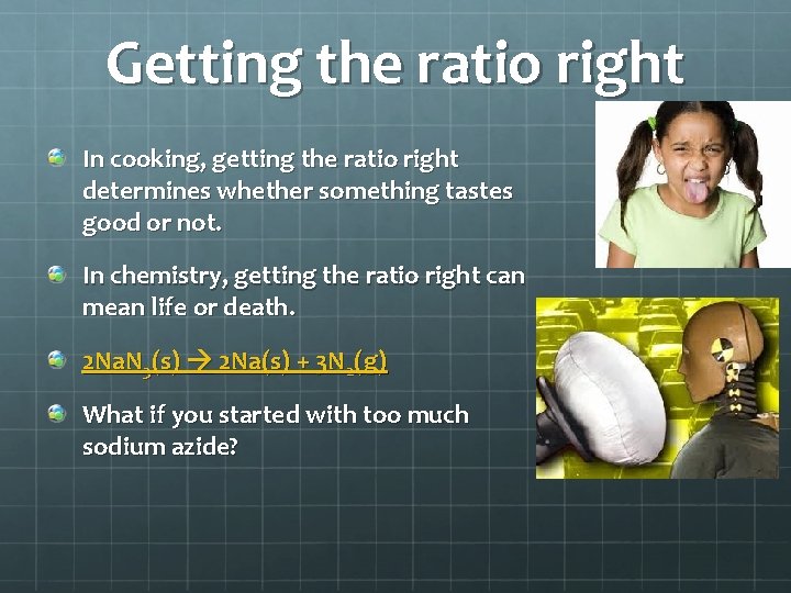 Getting the ratio right In cooking, getting the ratio right determines whether something tastes