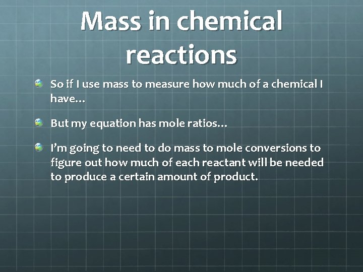 Mass in chemical reactions So if I use mass to measure how much of