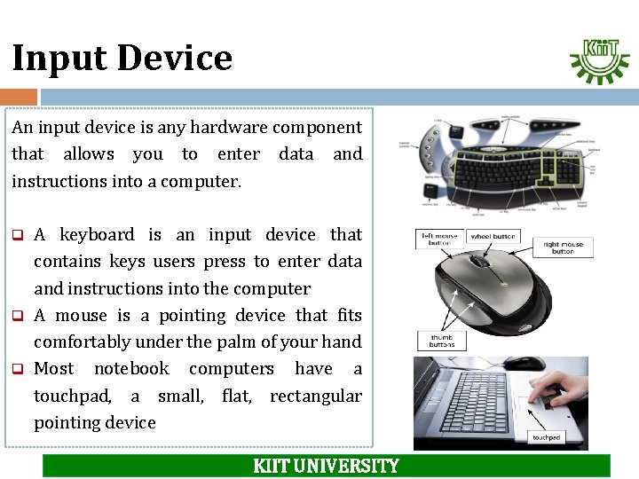 Input Device An input device is any hardware component that allows you to enter