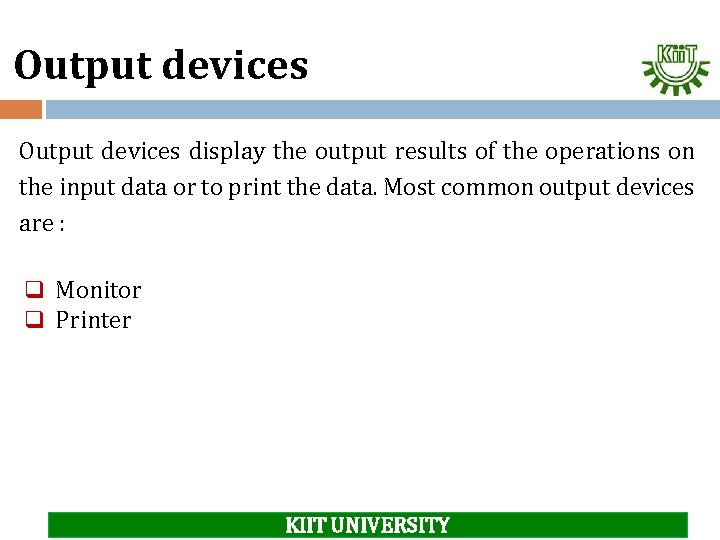 Output devices display the output results of the operations on the input data or