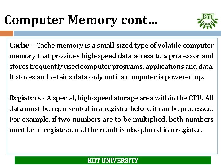 Computer Memory cont… Cache – Cache memory is a small-sized type of volatile computer