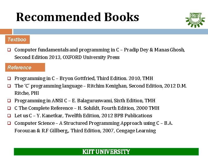 Recommended Books Textboo k q Computer fundamentals and programming in C – Pradip Dey