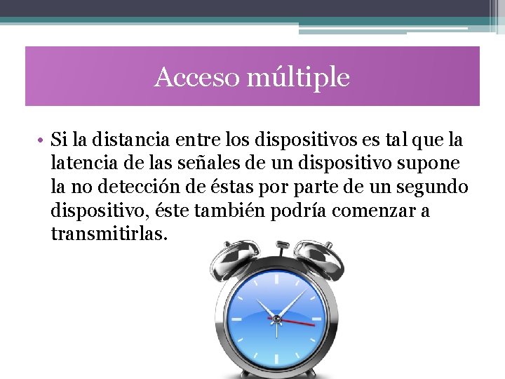Acceso múltiple • Si la distancia entre los dispositivos es tal que la latencia