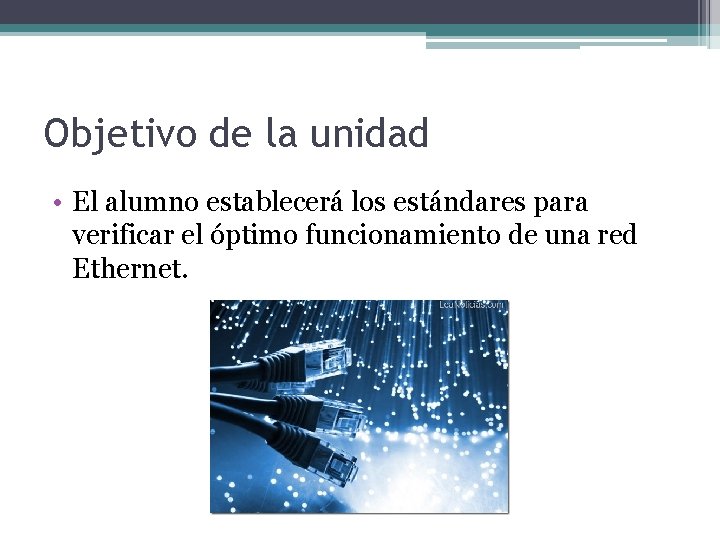 Objetivo de la unidad • El alumno establecerá los estándares para verificar el óptimo