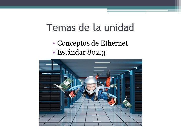 Temas de la unidad • Conceptos de Ethernet • Estándar 802. 3 