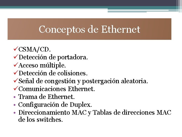 Conceptos de Ethernet üCSMA/CD. üDetección de portadora. üAcceso múltiple. üDetección de colisiones. üSeñal de