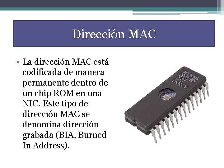 Dirección MAC • La dirección MAC está codificada de manera permanente dentro de un