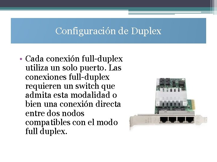 Configuración de Duplex • Cada conexión full-duplex utiliza un solo puerto. Las conexiones full-duplex