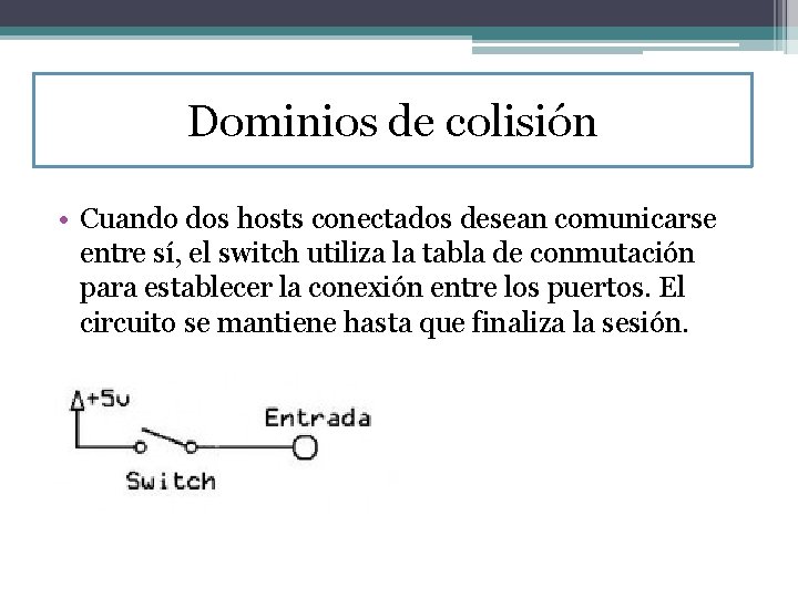 Dominios de colisión • Cuando dos hosts conectados desean comunicarse entre sí, el switch