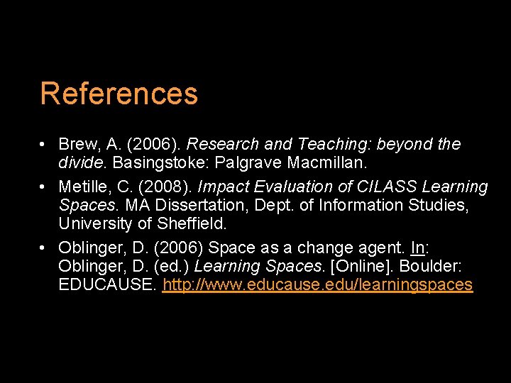 References • Brew, A. (2006). Research and Teaching: beyond the divide. Basingstoke: Palgrave Macmillan.