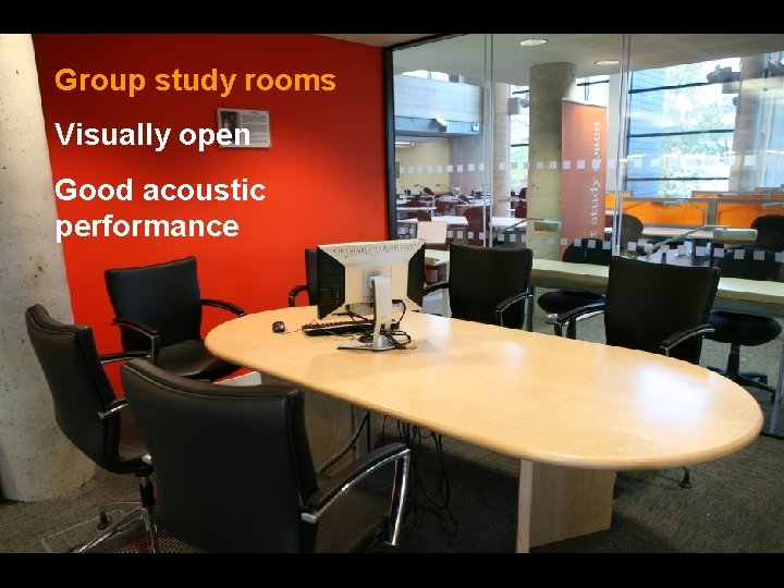 Group study rooms Visually open Good acoustic performance 