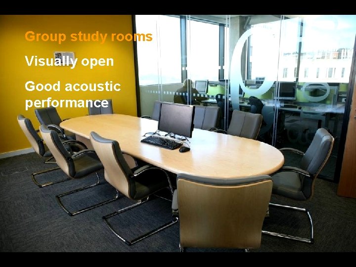 Group study rooms Visually open Good acoustic performance 