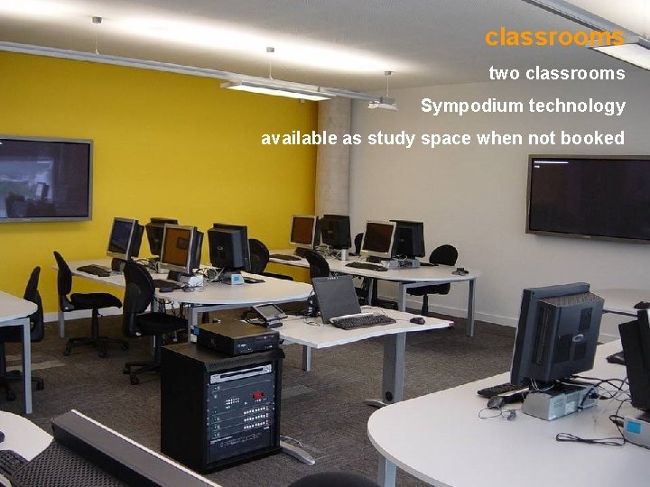 classrooms two classrooms Sympodium technology available as study space when not booked 