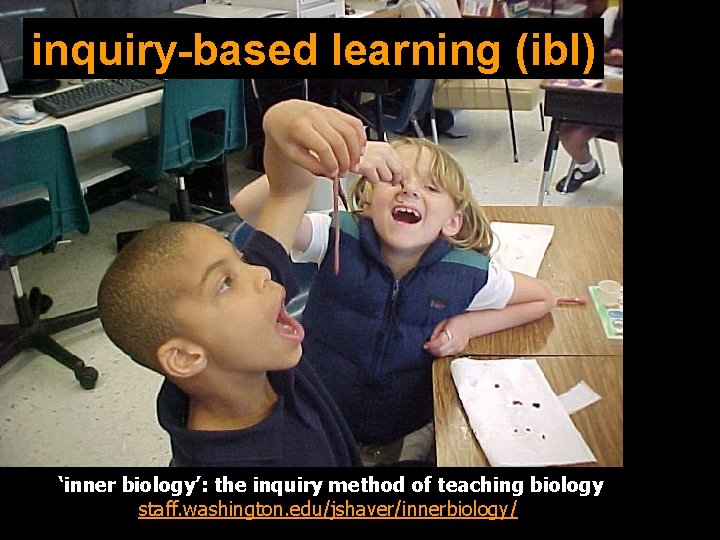 inquiry-based learning (ibl) ‘inner biology’: the inquiry method of teaching biology staff. washington. edu/jshaver/innerbiology/