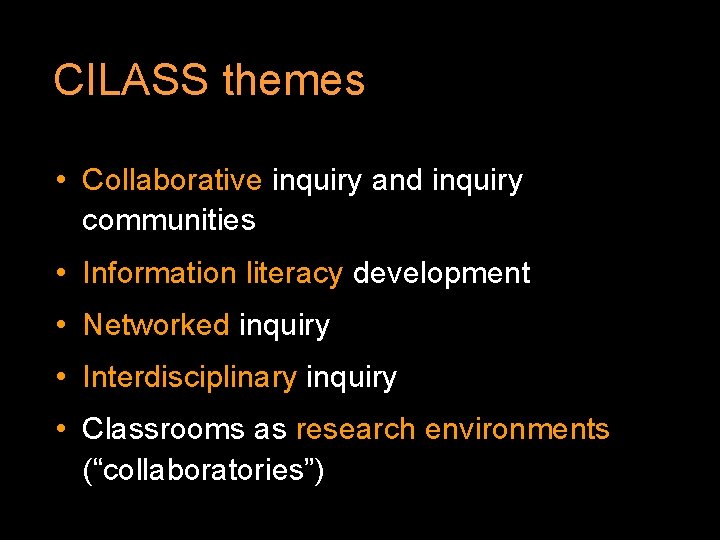 CILASS themes • Collaborative inquiry and inquiry communities • Information literacy development • Networked