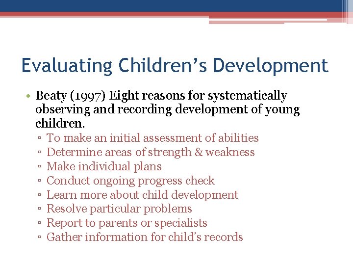 Evaluating Children’s Development • Beaty (1997) Eight reasons for systematically observing and recording development Evaluating Children’s Development • Beaty (1997) Eight reasons for systematically observing and recording development