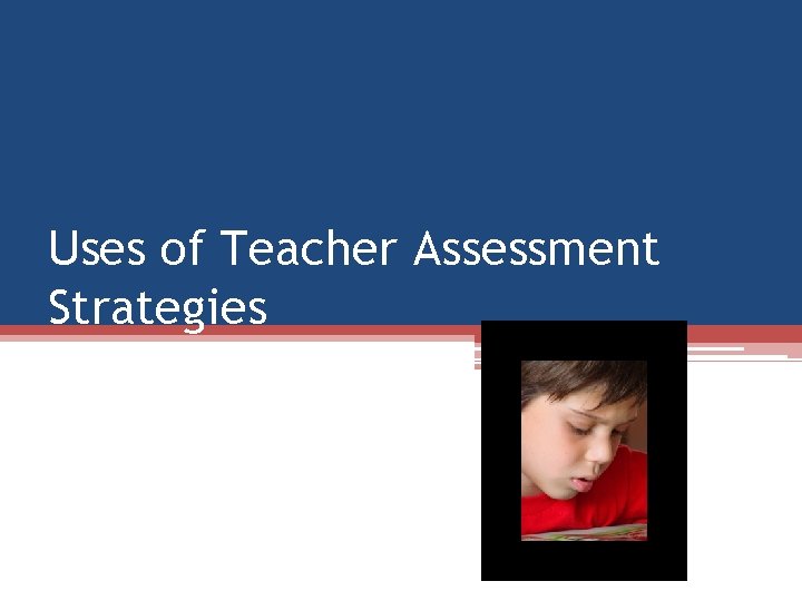 Uses of Teacher Assessment Strategies Uses of Teacher Assessment Strategies